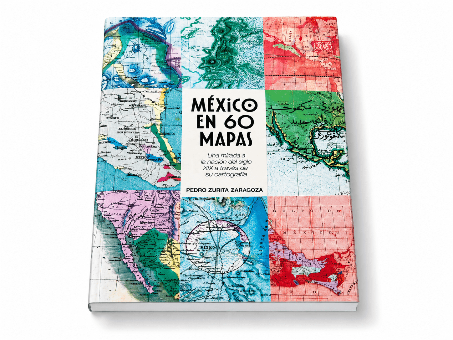 México en 60 mapas : una mirada a la nación del siglo XIX a través de su cartografía